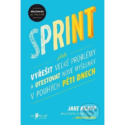 Sprint. Jak vyřešit velké problémy a otestovat nové myšlenky v pouhých pěti dnech - Jake Knapp, John Zeratsky, Braden Kowitz
