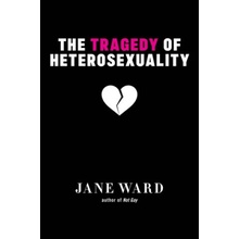 The Tragedy of Heterosexuality Ward JanePaperback