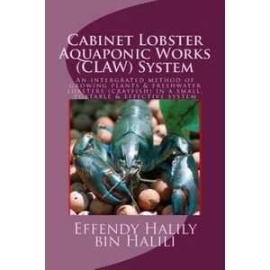 Cabinet-Lobster-Aquaponic-Works (CLAW) System: An intergrated method of growing plants & freshwater lobsters (crayfish) in a small, portable & effecti | Effendy Halily Halili (ISBN: 9781533350084)