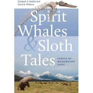 Spirit Whales and Sloth Tales: Fossils of Washington State | David B. Williams (ISBN: 9780295752327)