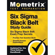 Six SIGMA Black Belt Study Guide - Six SIGMA Black Belt Exam Prep Secrets, Practice Test Question Book, Detailed Answer Explanations: [updated for the