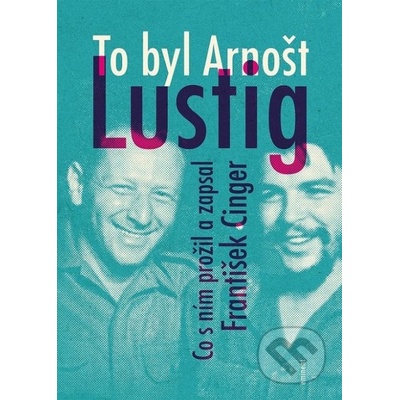 To byl Arnošt Lustig - Co s ním prožil a - František Cinger