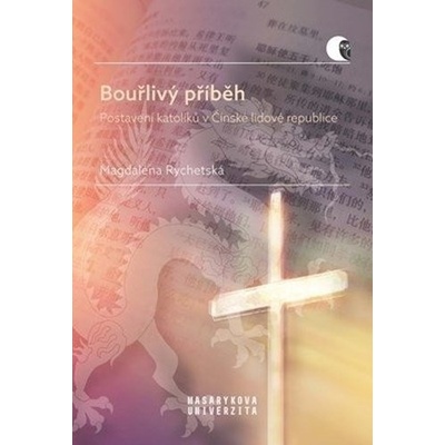 Bouřlivý příběh - Postavení katolíků v Čínské lidové republice - Magdaléna Rychetská