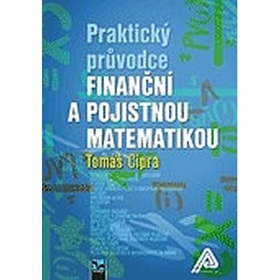 Praktický průvodce finanční a pojistnou matematikou Tomáš Cipra