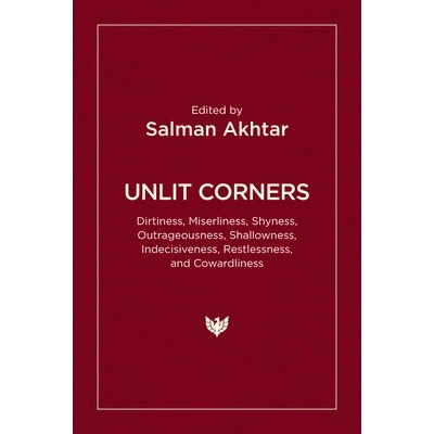 Unlit Corners Dirtiness, Miserliness, Shyness, Outrageousness, Shallowness, Indecisiveness, Restlessness, and Cowardliness Akhtar Salman