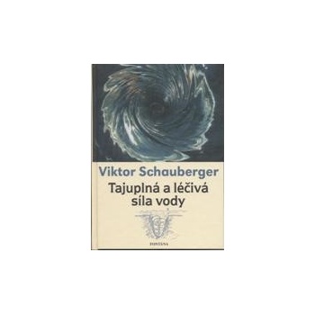 Tajuplná a léčivá síla vody - Viktor Schauberger