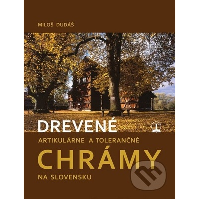 Drevené artikulárne a tolerančné chrámy na Slovensku Miloš Dudáš