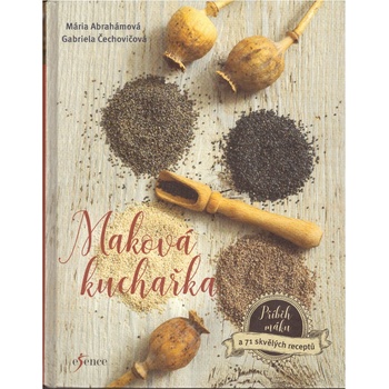 Maková kuchařka - Příběh máku a 71 skvělých receptů - Mária Abrahámová
