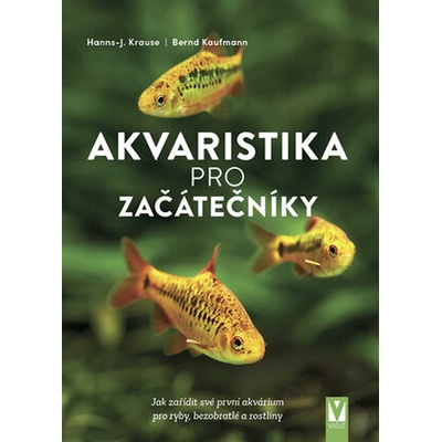 Akvaristika pro začátečníky - Bernd Kaufmnann Hanns-J. Krause,