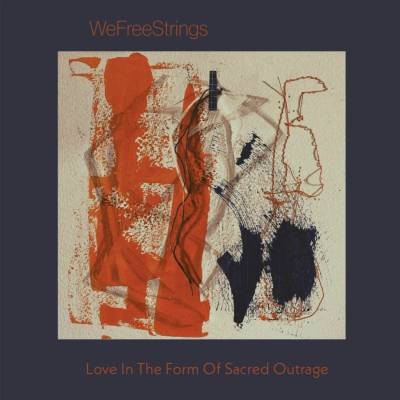 Love in the Form of Sacred Outrage - WeFreeStrings CD