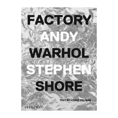 Factory: Andy Warhol - Stephen Shore, Lynne Tillman - Hardcover