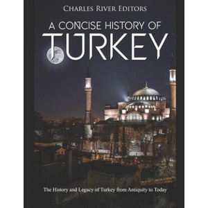 A Concise History of Turkey: The History and Legacy of Turkey from Antiquity to Today | Charles River Editors (ISBN: 9781655681974)