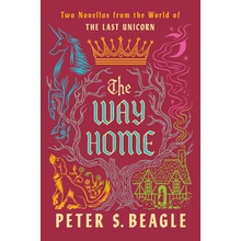 The Way Home: Two Novellas from the World of the Last Unicorn Beagle Peter S.