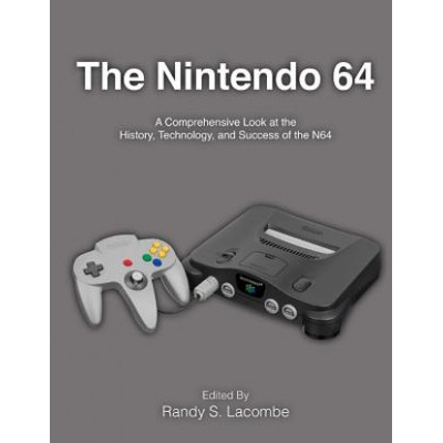 The Nintendo 64: A Comprehensive Look at the History, Technology and Success of the N64 | Randy S Lacombe