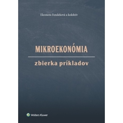 Mikroekonómia Zbierka príkladov - Eleonora Fendeková