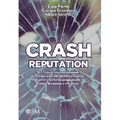 Crash reputation. 50 + 1 casi di crisi reputazionali: da Armani a DAZN, da Nike a Ryanair, gli errori che hanno pregiudicato il valore di aziende e in