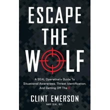 Escape the Wolf: A SEAL Operatives Guide to Situational Awareness, Threat Identification, and Getting Off The X Emerson ClintPaperback