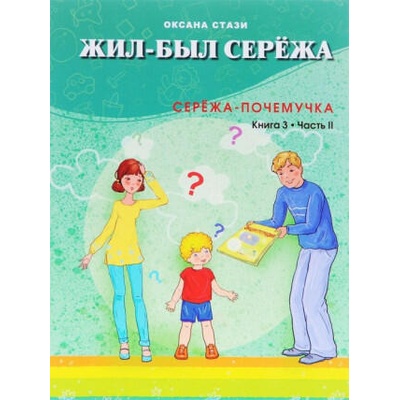 Жил-был Сережа. В 3 книгах. Книга 3. Часть 2. Сережа-почемучка | Оксана Стази