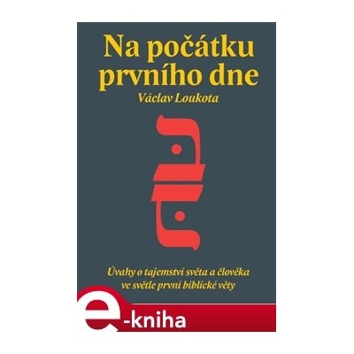 Na počátku prvního dne. Úvahy o tajemství stvoření světa a člověka ve světle první biblické knihy - Václav Loukota