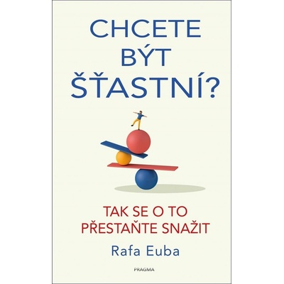 Chcete být šťastní? Tak se o to přestaňte snažit - Rafa Euba