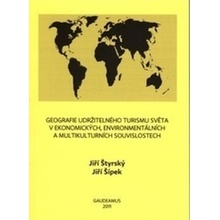 Geografie udržitelného turismu světa v ekonomických, environmentálních a multikulturních souvislostech - Štyrský, Jiří; Šípek, Jiří