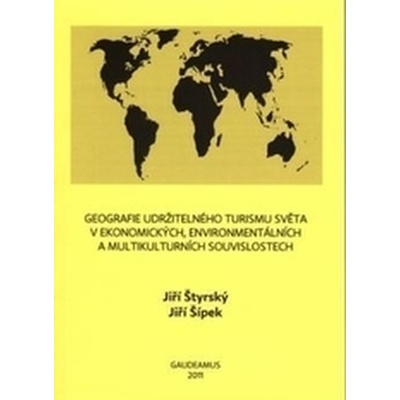 Geografie udržitelného turismu světa v ekonomických, environmentálních a multikulturních souvislostech - Štyrský, Jiří; Šípek, Jiří