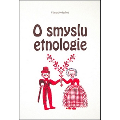 O smyslu etnologie - Vlasta Svobodová