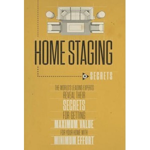 Home Staging Our Secrets the World's Leading Experts Reveal Their Secrets for Getting Maximum Value for Your Home with Minimum Effort | Experts World's Leading, Christine Rae, Nick Nanton (ISBN: 9780988641815)