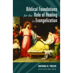 Biblical Foundations for the Role of Healing in Evangelization | MATHIAS D. THELEN (ISBN: 9781532636318)