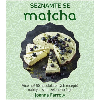 Seznamte se Matcha - Více než 50 neodolatelných receptů nabitých silou zeleného čaje - Joanna Farrow CZ