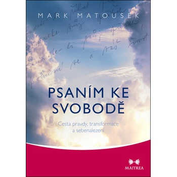 Psaním ke svobodě - Cesta pravdy, transformace a sebenalezení - Matousek Mark