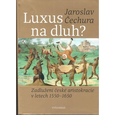 Luxus na dluh? - Zadlužení české aristokracie v letech 1550-1650 - Jaroslav Čechura