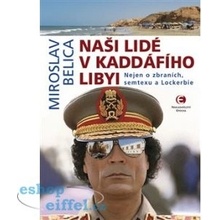 Naši lidé v Kaddáfího Libyi - Nejen o zbraních, semtexu a Lockerbie - Belica Miroslav