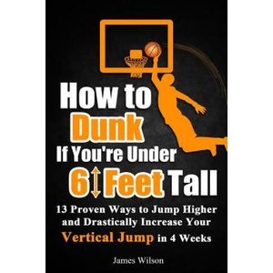 How to Dunk if You're Under 6 Feet Tall | James Wilson (ISBN: 9781520848952)
