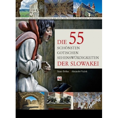 Die 55 schönsten gotischen Sehenswürdigkeiten der Slowakei - Stanislav Bellan, Alexander Vojček