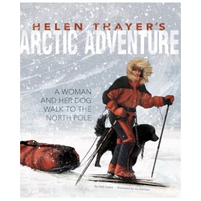 Helen Thayer's Arctic Adventure: A Woman and a Dog Walk to the North Pole | Sally Isaacs, Iva Sasheva