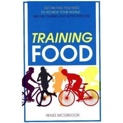 Training Food: Get the Fuel You Need to Achie... - Renee McGregor