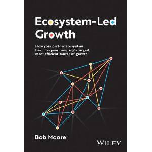 Ecosystem-Led Growth: A Blueprint for Sales and Marketing Success Using the Power of Partnerships | Moore, Bob (ISBN: 9781394226832)