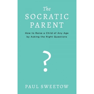 The Socratic Parent: How to Raise Any Aged Child by Asking the Right Questions (ISBN: 9781070187044)