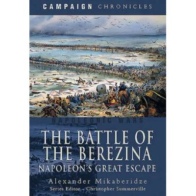 The Battle of the Berezina: Napoleon's Great Escape