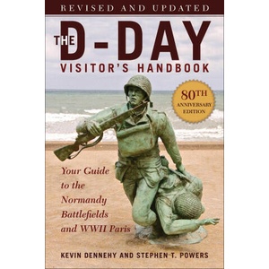 The D-Day Visitor's Handbook, 80th Anniversary Edition: Your Guide to the Normandy Battlefields and WWII Paris, Revised and Updated | Stephen Powers (ISBN: 9781510776029)
