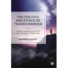 The Politics and Ethics of Transhumanism: Techno-Human Evolution and Advanced Capitalism (Thomas Alexander)(Paperback)