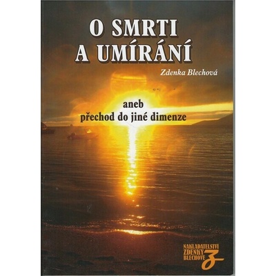 O smrti a umírání aneb přechod do jiné dimenze - Zdenka Blechová