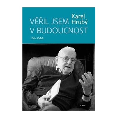 Věřil jsem v budoucnost - Hrubý Karel;Zídek Karel