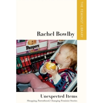 Rachel Bowlby - Unexpected Items - Bowlby, Rachel (Professor of Comparative Literature, University College London)