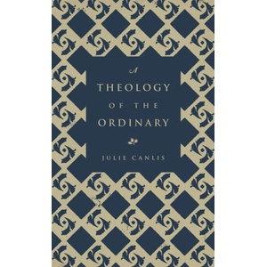 A Theology of the Ordinary | Julie Canlis (ISBN: 9780692840283)