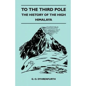 To the Third Pole - The History of the High Himalaya | G. O. Dyhrenfurth (ISBN: 9781446544471)