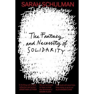 The Fantasy and Necessity of Solidarity | Sarah Schulman (ISBN: 9781913512774)