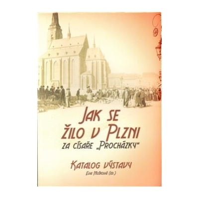 Jak se žilo v Plzni za císaře Procházky - Eva Mušková