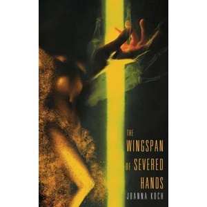 Wingspan of Severed Hands | Koch Joanna Koch (ISBN: 9781951658069)